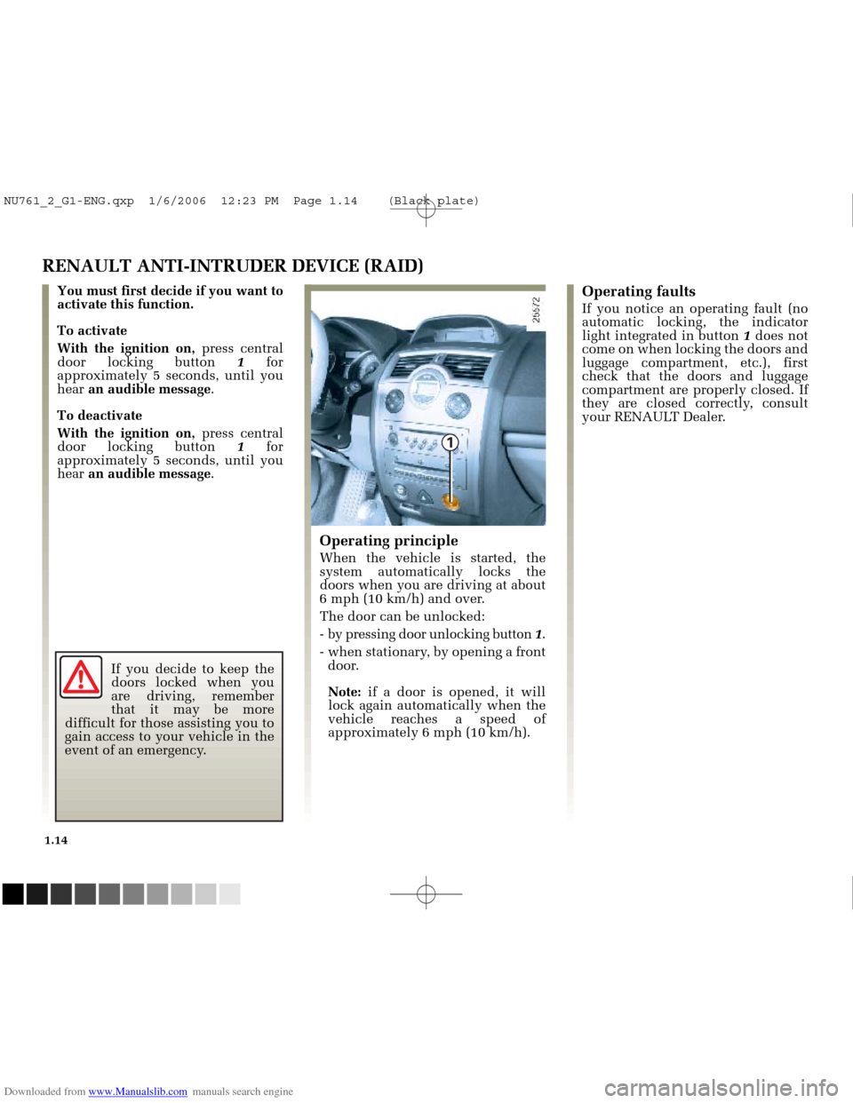 RENAULT MEGANE 2005 X84 / 2.G Owners Manual Downloaded from www.Manualslib.com manuals search engine 
1

NU761_2_G1-FRA.qxd  10/11/05  15:53  Page 1.14
1.14
If you decide to keep the
doors locked when you
are driving, remember
that it may be mo