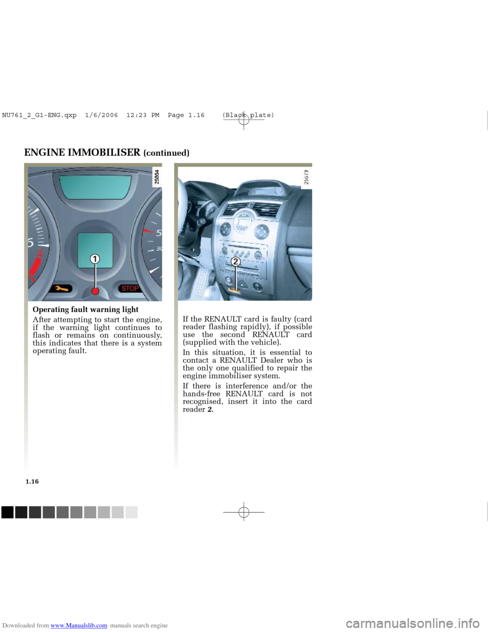 RENAULT MEGANE 2005 X84 / 2.G Owners Manual Downloaded from www.Manualslib.com manuals search engine 
2
1

NU761_2_G1-FRA.qxd  10/11/05  15:53  Page 1.16
1.16
ENGINE IMMOBILISER (continued)
If the RENAULT card is faulty (card
reader flashing ra
