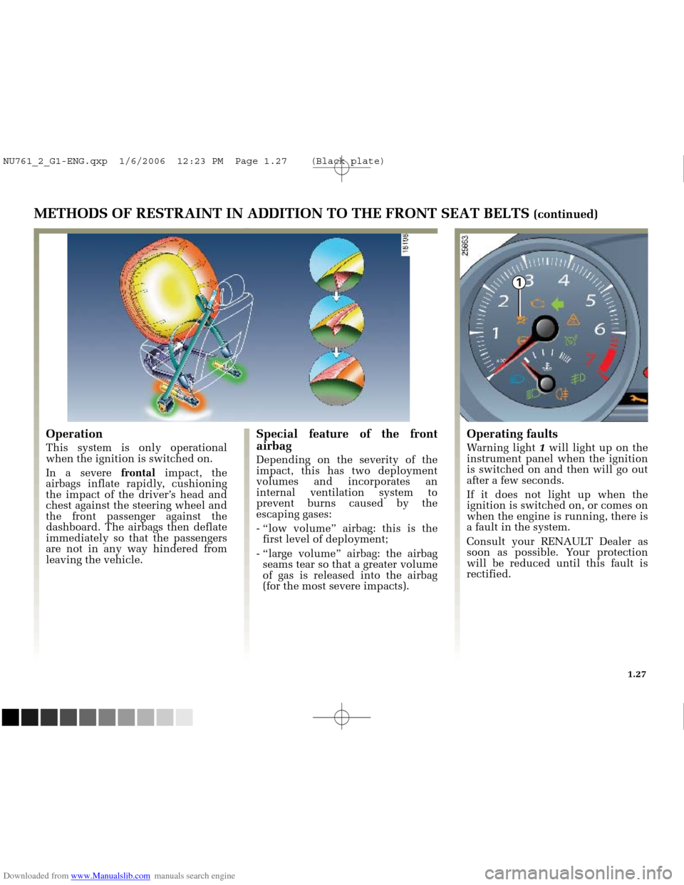 RENAULT MEGANE 2005 X84 / 2.G Owners Manual Downloaded from www.Manualslib.com manuals search engine 
1

NU761_2_G1-FRA.qxd  10/11/05  15:53  Page 1.27
1.27
METHODS OF RESTRAINT IN ADDITION TO THE FRONT SEAT BELTS (continued)
Operation
This sys