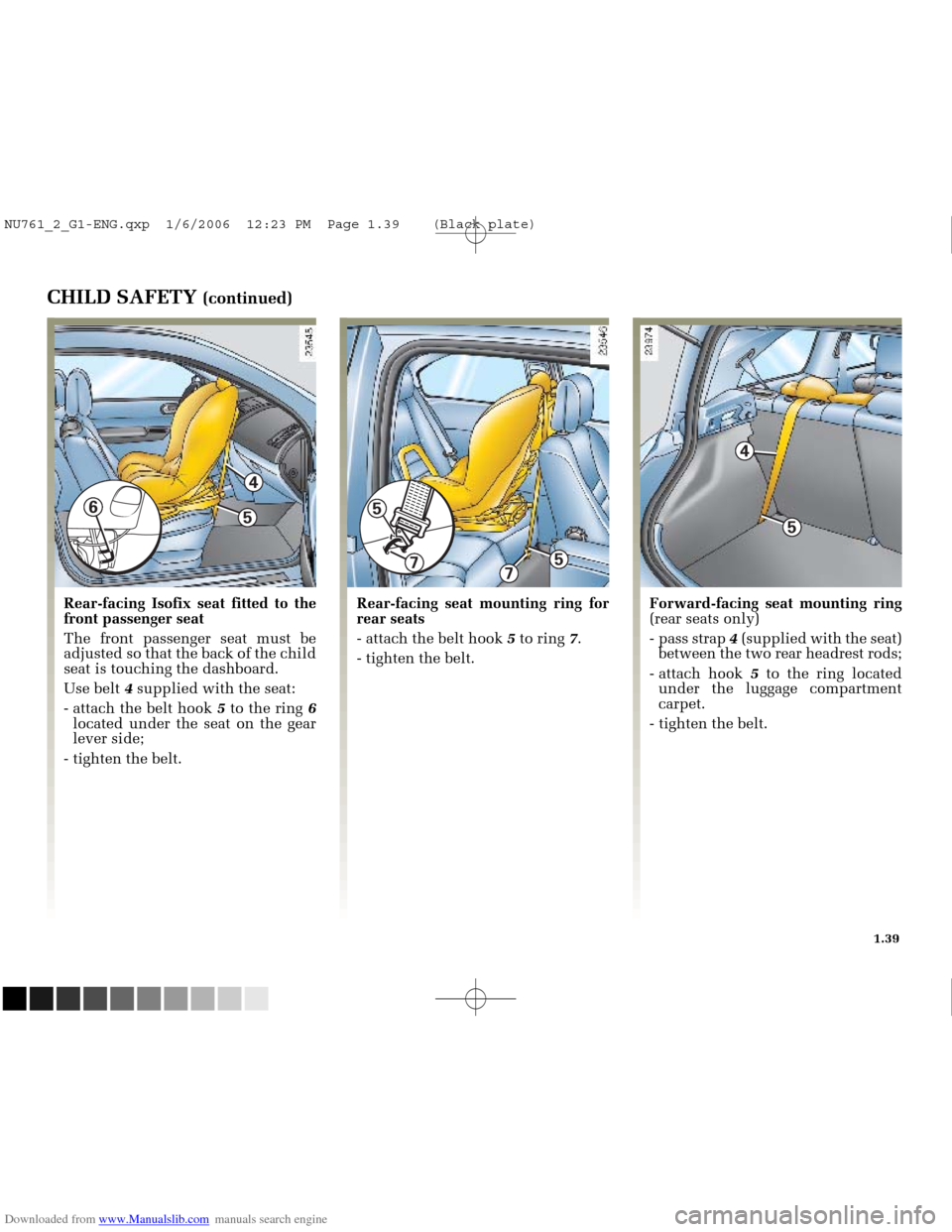 RENAULT MEGANE 2005 X84 / 2.G Owners Manual Downloaded from www.Manualslib.com manuals search engine 
5
7

4

5
5

4

6
5

7

NU761_2_G1-FRA.qxd  10/11/05  15:53  Page 1.39
1.39
CHILD SAFETY (continued)
Rear-facing Isofix seat fitted to the
fro