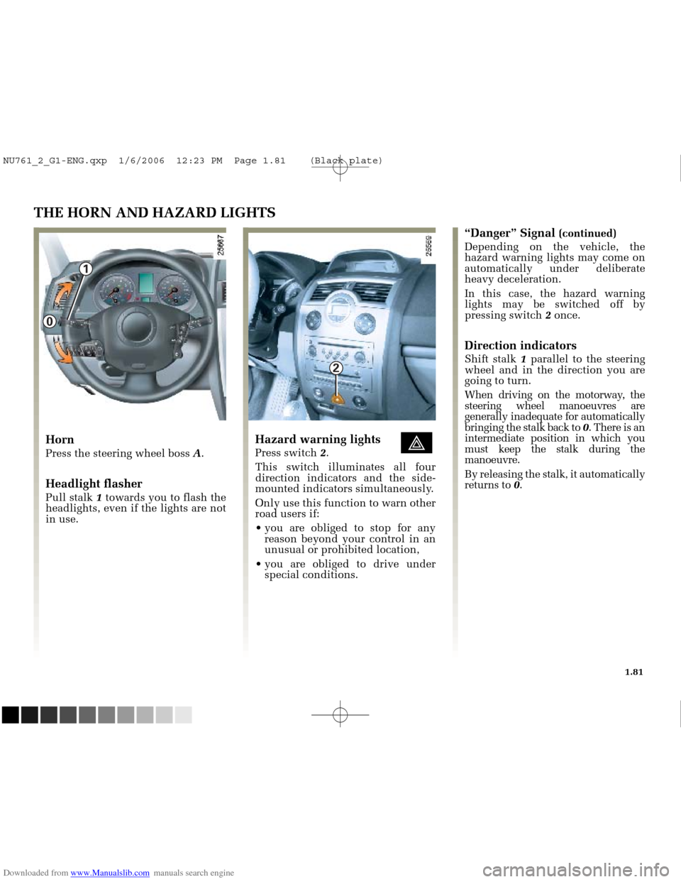 RENAULT MEGANE 2005 X84 / 2.G Owners Manual Downloaded from www.Manualslib.com manuals search engine
1
2
0
NU761_2_G1-FRA.qxd 10/11/05 15:55 Page 1.81
1.81
THE HORN AND HAZARD LIGHTS
Horn
Press the steering wheel boss A.
Headlight flashe RENAULT MEGANE 2005 X84 / 2.G Owners Manual Downloaded from www.Manualslib.com manuals search engine
1
2
0
NU761_2_G1-FRA.qxd 10/11/05 15:55 Page 1.81
1.81
THE HORN AND HAZARD LIGHTS
Horn
Press the steering wheel boss A.
Headlight flashe