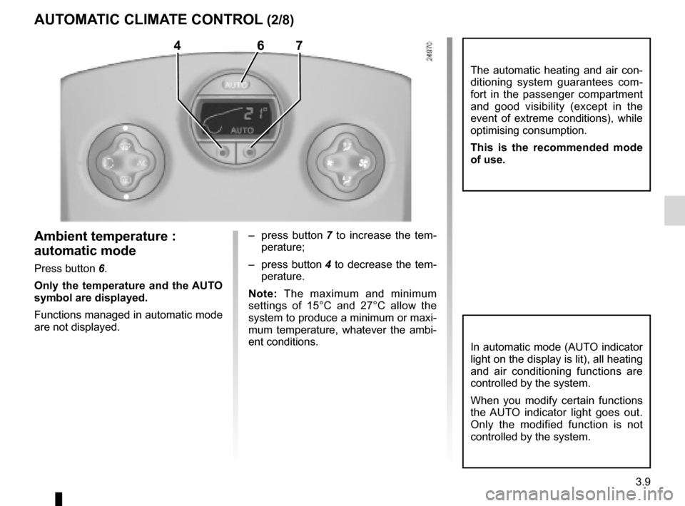 RENAULT CLIO SPORT TOURER 2012 X85 / 3.G Owners Manual JauneNoirNoir texte
3.9
ENG_UD19787_3
Air conditionné automatique (X85 - B85 - C85 - S85 - K85 - Renault)\
ENG_NU_853-8_BCSK85_Renault_3
–  press  button  7   to  increase  the  tem -
perature;
