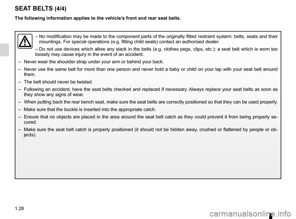 RENAULT CLIO SPORT TOURER 2012 X85 / 3.G Owners Manual 1.28
ENG_UD25366_6
Ceintures de sécurité (X85 - B85 - C85 - S85 - K85 - Renault)
ENG_NU_853-8_BCSK85_Renault_1
SEAT BELTS (4/4)
–   No modification may be made to the component parts of the origin