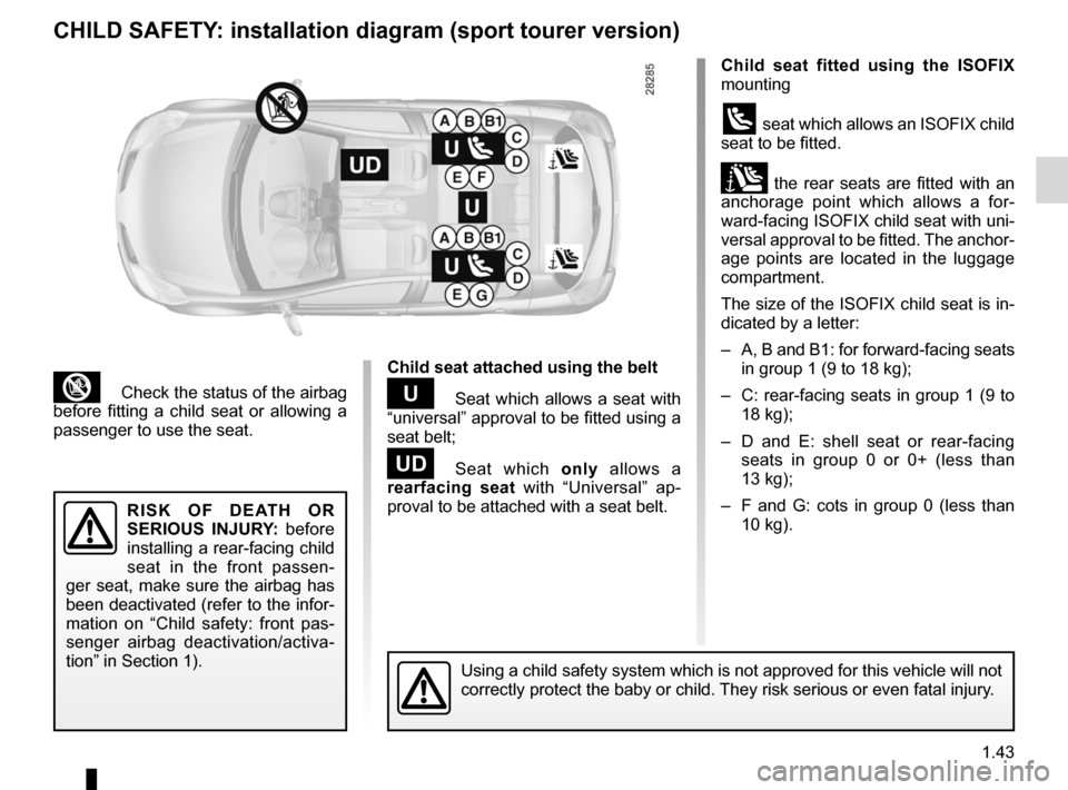 RENAULT CLIO SPORT TOURER 2012 X85 / 3.G Owners Manual JauneNoirNoir texte
1.43
ENG_UD24917_5
Sécurité enfants : installation du siège enfant (X85 - B85 - C\
85 - S85 - K85 - Renault)
ENG_NU_853-8_BCSK85_Renault_1
³  Check the status of the airbag 
be
