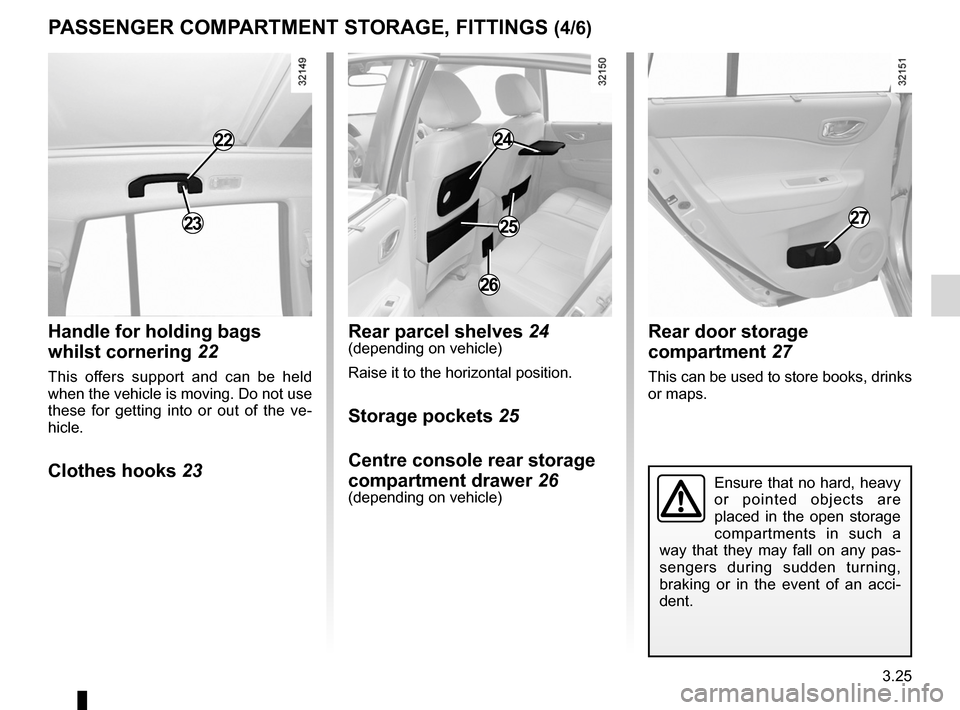 RENAULT KOLEOS 2012 1.G Owners Manual JauneNoirNoir texte
3.25
ENG_UD23672_6
Rangements, aménagements habitacle (X45 - H45 - Renault)
ENG_NU_977-2_H45_Ph2_Renault_3
PASSENgER coMPARTMENT ST oRAgE, FITTINgS (4/6)
handle for holding bags 
