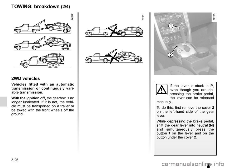 RENAULT KOLEOS 2012 1.G Owners Manual 5.26
ENG_UD23537_3
Remorquage : dépannage (X45 - H45 - Renault)
ENG_NU_977-2_H45_Ph2_Renault_5
Jaune NoirNoir texte
tOwIng : breakdown (2/4)
3233032331
2wD vehicles
Vehicles  fitted  with  an  automa