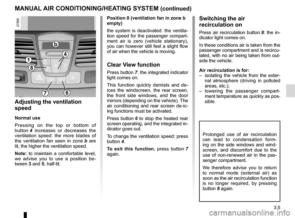 RENAULT LAGUNA COUPE 2012 X91 / 3.G Owners Manual rear screen de-icing/demisting .............................. (current page)
windscreen de-icing/demisting  .............................. (current page)
JauneNoirNoir texte
3.5
ENG_UD12313_3
Chauffag