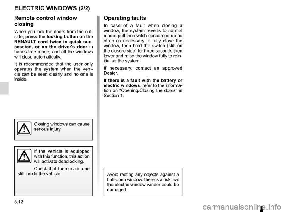 RENAULT LAGUNA COUPE 2012 X91 / 3.G Owners Manual 3.12
ENG_UD22219_4
Lève-vitres électriques (X91 - D91 - Renault)
ENG_NU_939-3_D91_Renault_3
Remote control window 
closing
When  you  lock  the  doors  from  the  out-
side,  press the locking butto