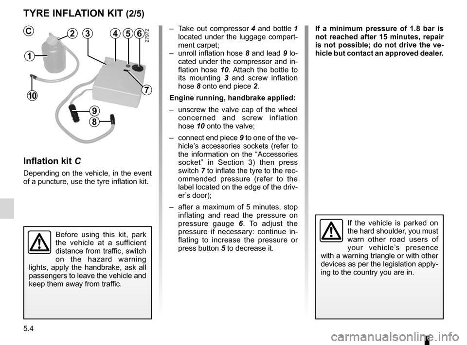 RENAULT LAGUNA COUPE 2012 X91 / 3.G Owners Manual 5.4
ENG_UD29151_1
Kit de gonflage des pneumatiques (X91 - B91 - K91 - D91 - Renault)
ENG_NU_939-3_D91_Renault_5
Jaune NoirNoir texte
tYre InFLA tIOn KIt (2/5)
Inflation kit C
Depending  on  the  vehic