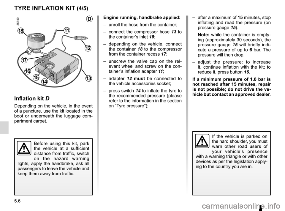 RENAULT LAGUNA COUPE 2012 X91 / 3.G Owners Manual 5.6
ENG_UD29151_1
Kit de gonflage des pneumatiques (X91 - B91 - K91 - D91 - Renault)
ENG_NU_939-3_D91_Renault_5
Jaune NoirNoir texte
tYre InFLA tIOn KIt (4/5)
Inflation kit D
Depending  on  the  vehic