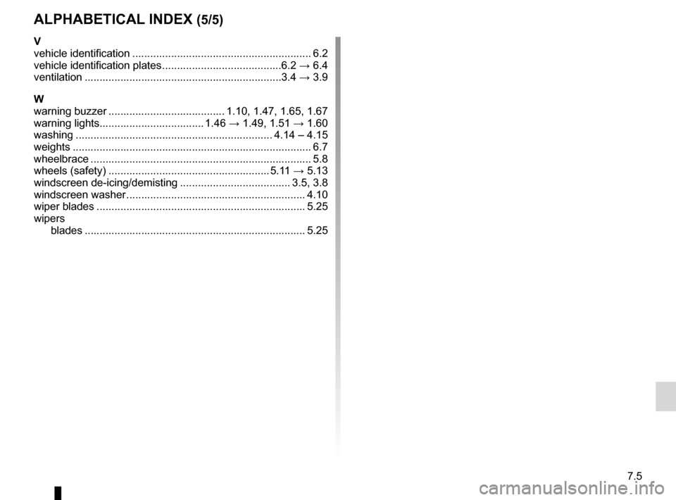 RENAULT LAGUNA COUPE 2012 X91 / 3.G Owners Manual JauneNoirNoir texte
7.5
FRA_UD29933_4
Index (X91 - D91 - Renault)
ENG_NU_939-3_D91_Renault_7
AlphAbeticAl index (5/5)
V
vehicle identification  ........................................................