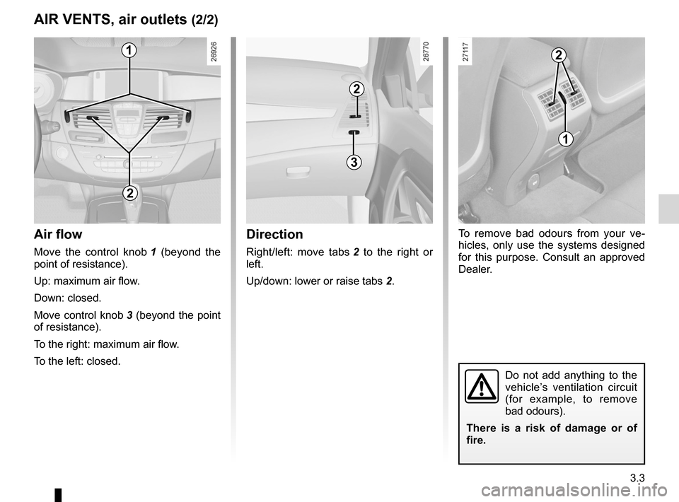 RENAULT LAGUNA TOURER 2012 X91 / 3.G Owners Manual JauneNoirNoir texte
3.3
ENG_UD22211_6
Aérateurs (sorties d’air) (X91 - B91 - K91 - Renault)ENG_NU_936-5_BK91_Renault_3
AIR VENTS, air outlets (2/2)
Air flow
Move  the  control  knob  1   (beyond  t