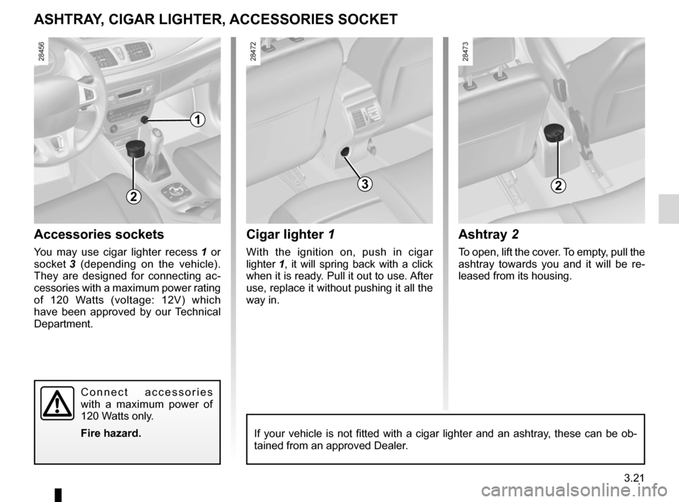RENAULT MEGANE RS 2012 X95 / 3.G Owners Manual ashtray .................................................. (up to the end of the DU)
cigar lighter  ........................................... (up to the end of the DU)
accessories socket  ..........