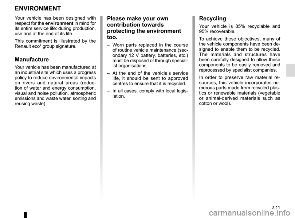 RENAULT ZOE 2014 1.G Owners Manual 2.11
ENVIRONMENT
Please make your own
contribution towards
protecting the environment
too.
– Worn parts replaced in the course of routine vehicle maintenance (sec-
ondary 12 V battery, batteries RENAULT ZOE 2014 1.G Owners Manual 2.11
ENVIRONMENT
Please make your own
contribution towards
protecting the environment
too.
– Worn parts replaced in the course of routine vehicle maintenance (sec-
ondary 12 V battery, batteries