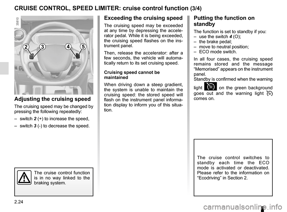 RENAULT ZOE 2014 1.G Owners Manual 2.24
CRUISE CONTROL, SPEED LIMITER: cruise control function (3/4)
The cruise control function
is in no way linked to the
braking system.
Adjusting the cruising speed
The cruising speed may be change RENAULT ZOE 2014 1.G Owners Manual 2.24
CRUISE CONTROL, SPEED LIMITER: cruise control function (3/4)
The cruise control function
is in no way linked to the
braking system.
Adjusting the cruising speed
The cruising speed may be change