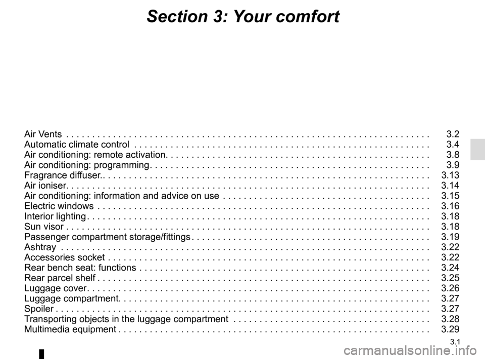 RENAULT ZOE 2014 1.G Owners Manual 3.1
Section 3: Your comfort
Air Vents . . . . . . . . . . . . . . . . . . . . . . . . . . . . . . . . . . . .\
. . . . . . . . . . . . . . . . . . . . . . . . . . . . . . . . . . 3.2
Automatic cli RENAULT ZOE 2014 1.G Owners Manual 3.1
Section 3: Your comfort
Air Vents . . . . . . . . . . . . . . . . . . . . . . . . . . . . . . . . . . . .\
. . . . . . . . . . . . . . . . . . . . . . . . . . . . . . . . . . 3.2
Automatic cli