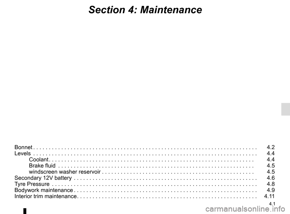 RENAULT ZOE 2014 1.G Owners Manual 4.1
Section 4: Maintenance
Bonnet . . . . . . . . . . . . . . . . . . . . . . . . . . . . . . . . . . . . \
. . . . . . . . . . . . . . . . . . . . . . . . . . . . . . . . . . . .   4.2
Levels  . . . 