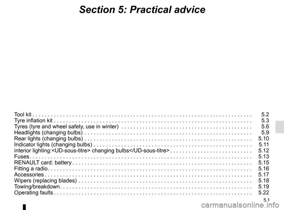 RENAULT ZOE 2014 1.G Owners Manual 5.1
Section 5: Practical advice
Tool kit . . . . . . . . . . . . . . . . . . . . . . . . . . . . . . . . . . . . \
. . . . . . . . . . . . . . . . . . . . . . . . . . . . . . . . . . . . 5.2
Tyre in RENAULT ZOE 2014 1.G Owners Manual 5.1
Section 5: Practical advice
Tool kit . . . . . . . . . . . . . . . . . . . . . . . . . . . . . . . . . . . . \
. . . . . . . . . . . . . . . . . . . . . . . . . . . . . . . . . . . . 5.2
Tyre in