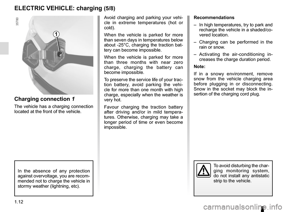 RENAULT ZOE 2014 1.G Owners Manual 1.12
ELECTRIC VEHICLE: charging (5/8)
1
Avoid charging and parking your vehi-
cle in extreme temperatures (hot or
cold).
When the vehicle is parked for more
than seven days in temperatures below
ab RENAULT ZOE 2014 1.G Owners Manual 1.12
ELECTRIC VEHICLE: charging (5/8)
1
Avoid charging and parking your vehi-
cle in extreme temperatures (hot or
cold).
When the vehicle is parked for more
than seven days in temperatures below
ab