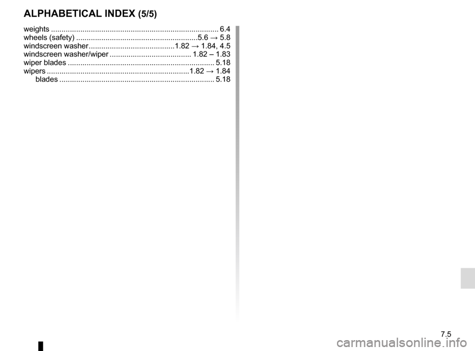 RENAULT ZOE 2014 1.G Owners Manual 7.5
ALPHABETICAL INDEX (5/5)
weights ................................................................\
................ 6.4
wheels (safety) ..........................................................5.