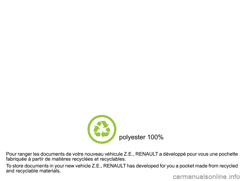 RENAULT ZOE 2014 1.G Owners Manual Pour ranger les documents de votre nouveau véhicule Z.E., RENAULT a développé pour vous une pochette 
fabriquée à partir de matières recyclées et recyclables.
To store documents in your new veh