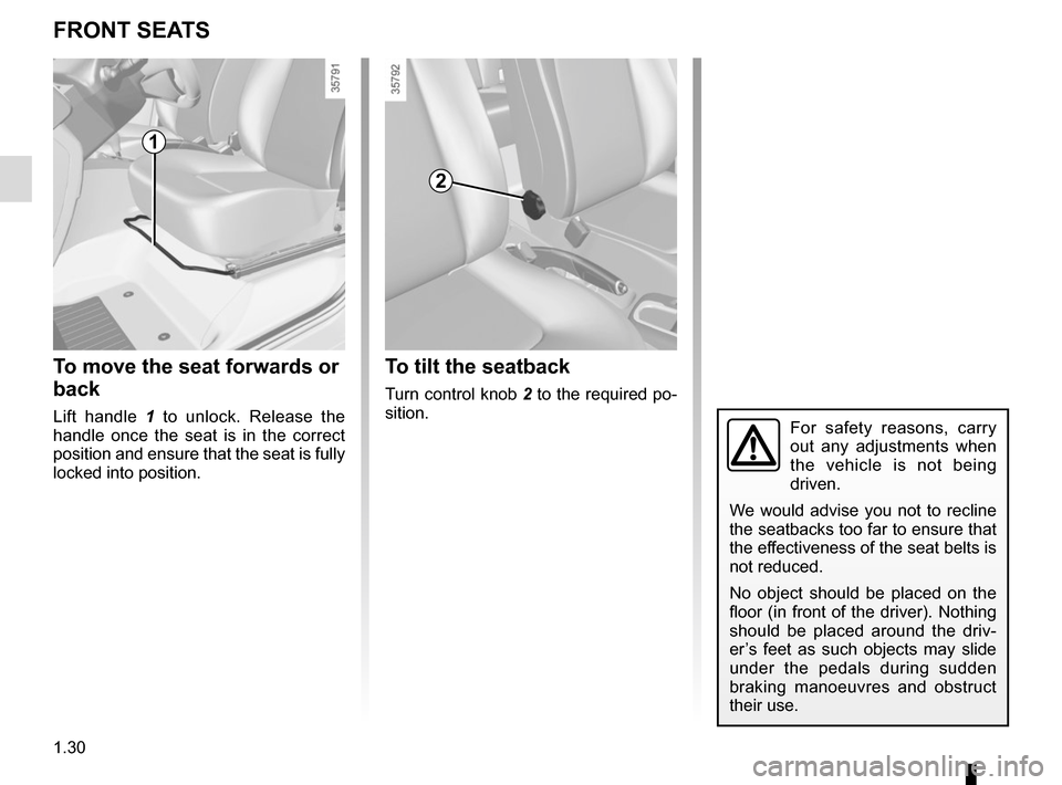 RENAULT ZOE 2014 1.G Owners Manual 1.30
FRONT SEATS
To move the seat forwards or 
back
Lift handle 1 to unlock. Release the 
handle once the seat is in the correct 
position and ensure that the seat is fully 
locked into position.
To t