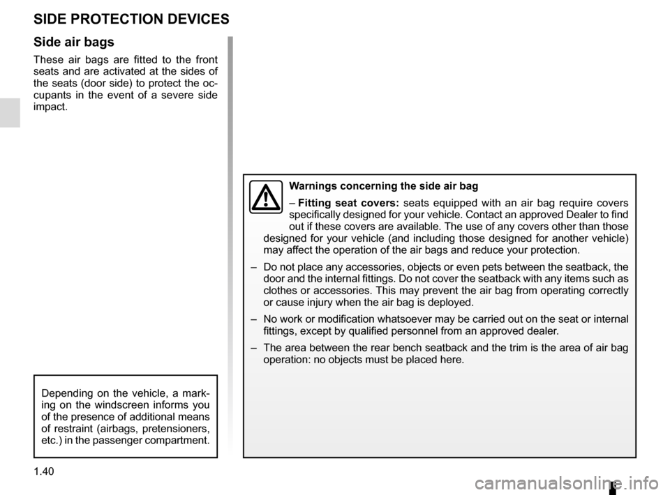 RENAULT ZOE 2014 1.G Owners Manual 1.40
SIDE PROTECTION DEVICES
Warnings concerning the side air bag
– Fitting seat covers: seats equipped with an air bag require covers
specifically designed for your vehicle. Contact an approved De RENAULT ZOE 2014 1.G Owners Manual 1.40
SIDE PROTECTION DEVICES
Warnings concerning the side air bag
– Fitting seat covers: seats equipped with an air bag require covers
specifically designed for your vehicle. Contact an approved De
