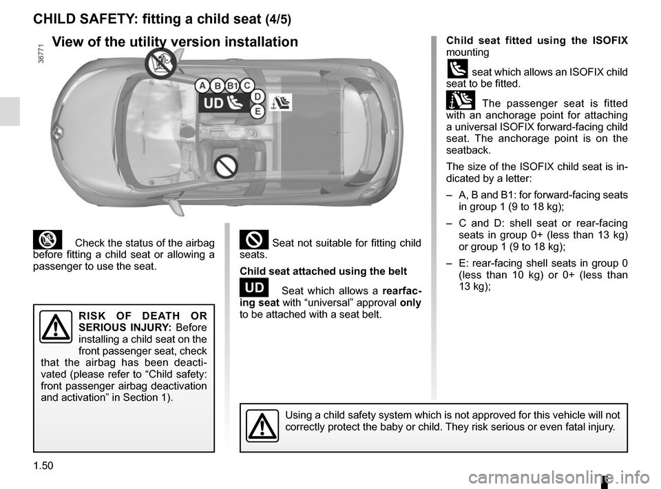 RENAULT ZOE 2014 1.G Owners Manual 1.50
³ Check the status of the airbag
before fitting a child seat or allowing a
passenger to use the seat.
Child seat fitted using the ISOFIX
mounting
ü seat which allows an ISOFIX child
seat RENAULT ZOE 2014 1.G Owners Manual 1.50
³ Check the status of the airbag
before fitting a child seat or allowing a
passenger to use the seat.
Child seat fitted using the ISOFIX
mounting
ü seat which allows an ISOFIX child
seat