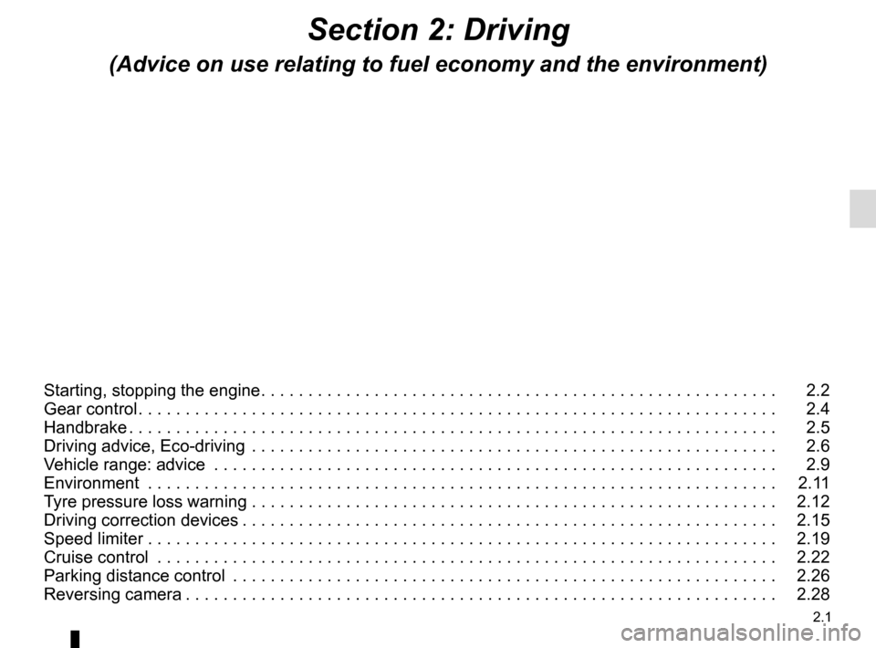 RENAULT ZOE 2014 1.G Owners Manual 2.1
Section 2: Driving
(Advice on use relating to fuel economy and the environment)
Starting, stopping the engine . . . . . . . . . . . . . . . . . . . . . . . . . . . . . . . . . . . . \
. . . . . . 