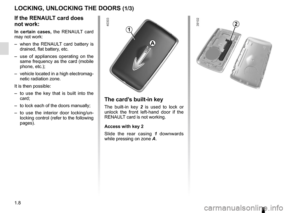 RENAULT ESPACE 2015 5.G Owners Manual 1.8
LOCKING, UNLOCKING THE DOORS (1/3)
If the RENAULT card does 
not work:
In certain cases, the RENAULT card 
may not work:
–  when the RENAULT card battery is drained, flat battery, etc.
–  use 