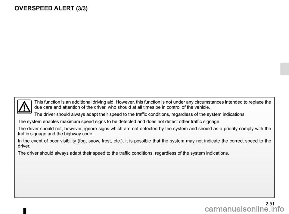 RENAULT ESPACE 2015 5.G Owners Manual 2.51
This function is an additional driving aid. However, this function is not under any circumstances intended to replace the 
due care and attention of the driver, who should at all times be in cont