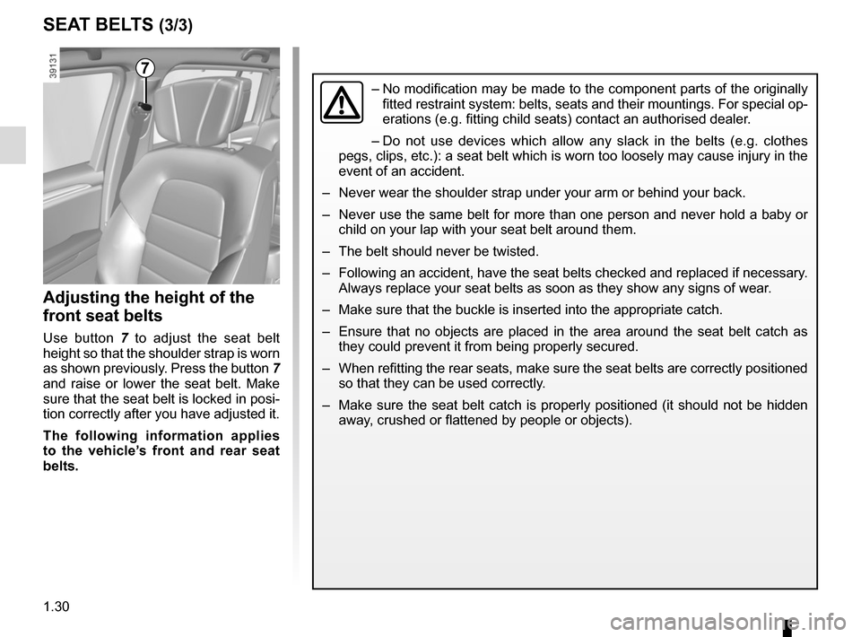 RENAULT ESPACE 2015 5.G Owners Manual 1.30
SEAT BELTS (3/3)
Adjusting the height of the 
front seat belts
Use button 7  to adjust the seat belt 
height so that the shoulder strap is worn 
as shown previously. Press the button  7 
and rais
