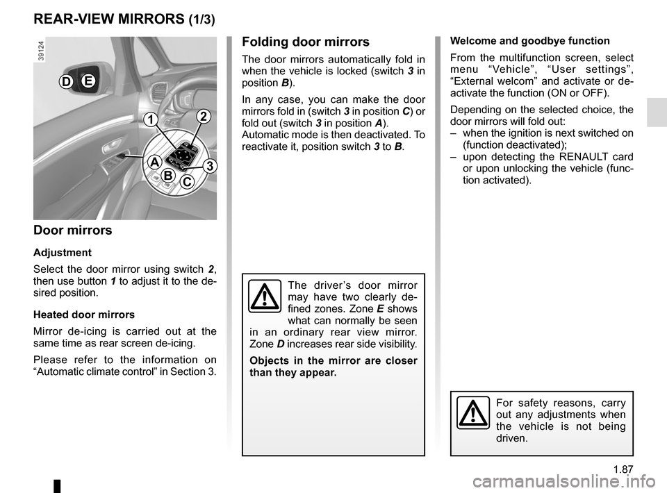 RENAULT ESPACE 2015 5.G Owners Manual 1.87
Welcome and goodbye function
From the multifunction screen, select
menu “Vehicle”, “User settings”,
“External welcom” and activate or de-
activate the function (ON or OFF).
Dependin RENAULT ESPACE 2015 5.G Owners Manual 1.87
Welcome and goodbye function
From the multifunction screen, select
menu “Vehicle”, “User settings”,
“External welcom” and activate or de-
activate the function (ON or OFF).
Dependin