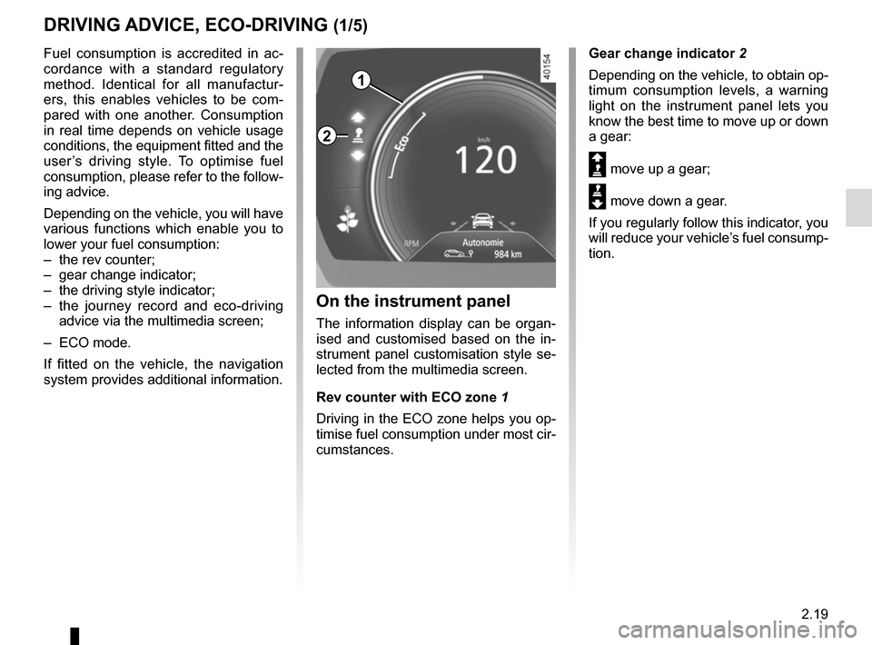 RENAULT KADJAR 2015 1.G Owners Manual 2.19
DRIVING ADVICE, ECO-DRIVING (1/5)
1
Gear change indicator 2
Depending on the vehicle, to obtain op-
timum consumption levels, a warning
light on the instrument panel lets you
know the best time RENAULT KADJAR 2015 1.G Owners Manual 2.19
DRIVING ADVICE, ECO-DRIVING (1/5)
1
Gear change indicator 2
Depending on the vehicle, to obtain op-
timum consumption levels, a warning
light on the instrument panel lets you
know the best time