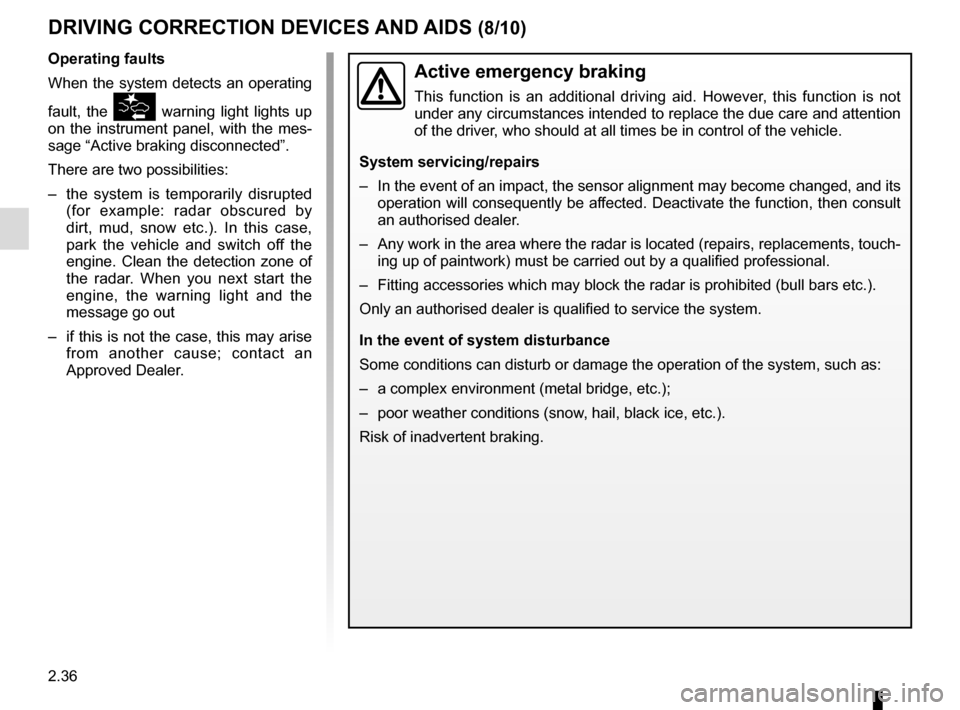 RENAULT KADJAR 2015 1.G Owners Manual 2.36
DRIVING CORRECTION DEVICES AND AIDS (8/10)
Active emergency braking
This function is an additional driving aid. However, this function is not 
under any circumstances intended to replace the due 