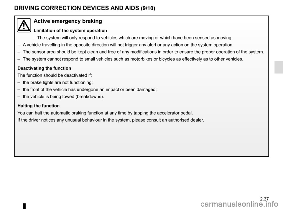 RENAULT KADJAR 2015 1.G Owners Manual 2.37
DRIVING CORRECTION DEVICES AND AIDS (9/10)
Active emergency braking
Limitation of the system operation
– The system will only respond to vehicles which are moving or which have \
been sensed as RENAULT KADJAR 2015 1.G Owners Manual 2.37
DRIVING CORRECTION DEVICES AND AIDS (9/10)
Active emergency braking
Limitation of the system operation
– The system will only respond to vehicles which are moving or which have \
been sensed as