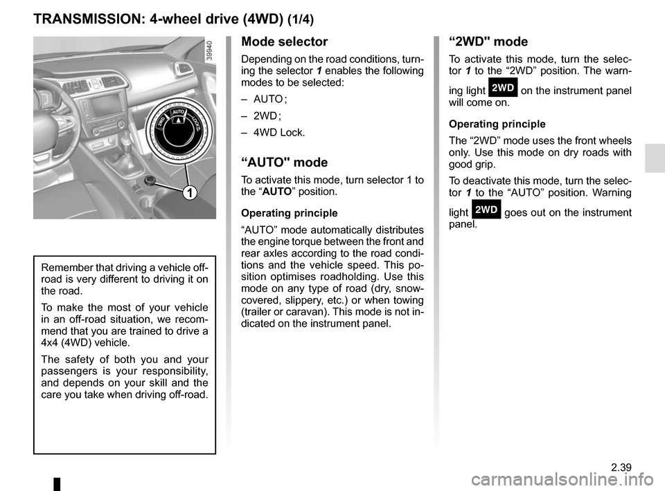 RENAULT KADJAR 2015 1.G Owners Manual 2.39
Mode selector
Depending on the road conditions, turn-
ing the selector 1 enables the following 
modes to be selected:
– AUTO ;
– 2WD ;
– 4WD Lock.
“AUTO" mode
To activate this mode, turn 