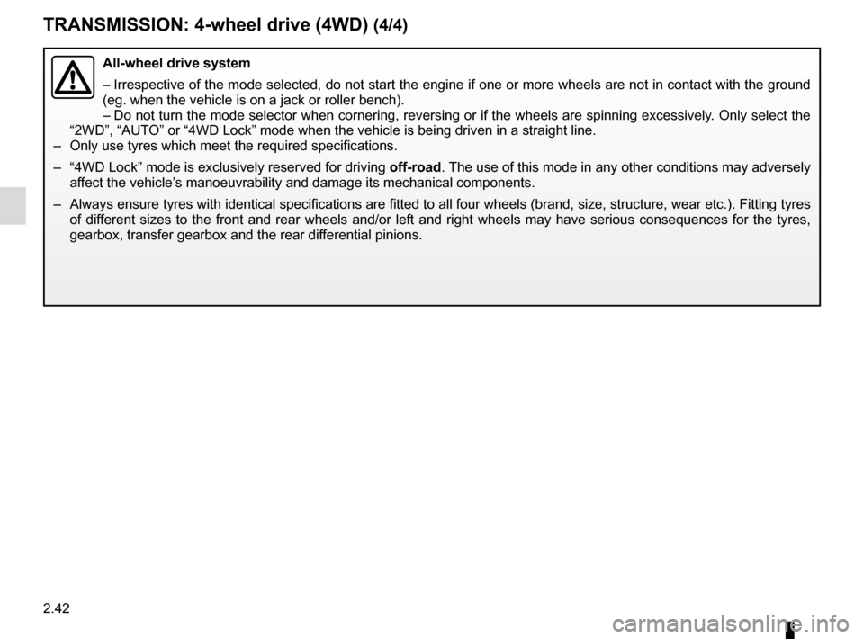 RENAULT KADJAR 2015 1.G Owners Manual 2.42
TRANSMISSION: 4-wheel drive (4WD) (4/4)
All-wheel drive system
– Irrespective of the mode selected, do not start the engine if one or mor\
e wheels are not in contact with the ground
(eg. when RENAULT KADJAR 2015 1.G Owners Manual 2.42
TRANSMISSION: 4-wheel drive (4WD) (4/4)
All-wheel drive system
– Irrespective of the mode selected, do not start the engine if one or mor\
e wheels are not in contact with the ground
(eg. when