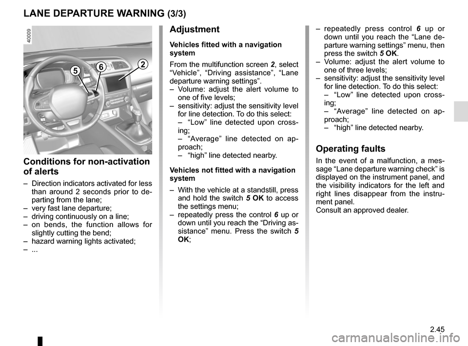 RENAULT KADJAR 2015 1.G Owners Manual 2.45
265
Adjustment
Vehicles fitted with a navigation
system
From the multifunction screen 2, select
“Vehicle”, “Driving assistance”, “Lane
departure warning settings”.
– Volume: adj RENAULT KADJAR 2015 1.G Owners Manual 2.45
265
Adjustment
Vehicles fitted with a navigation
system
From the multifunction screen 2, select
“Vehicle”, “Driving assistance”, “Lane
departure warning settings”.
– Volume: adj