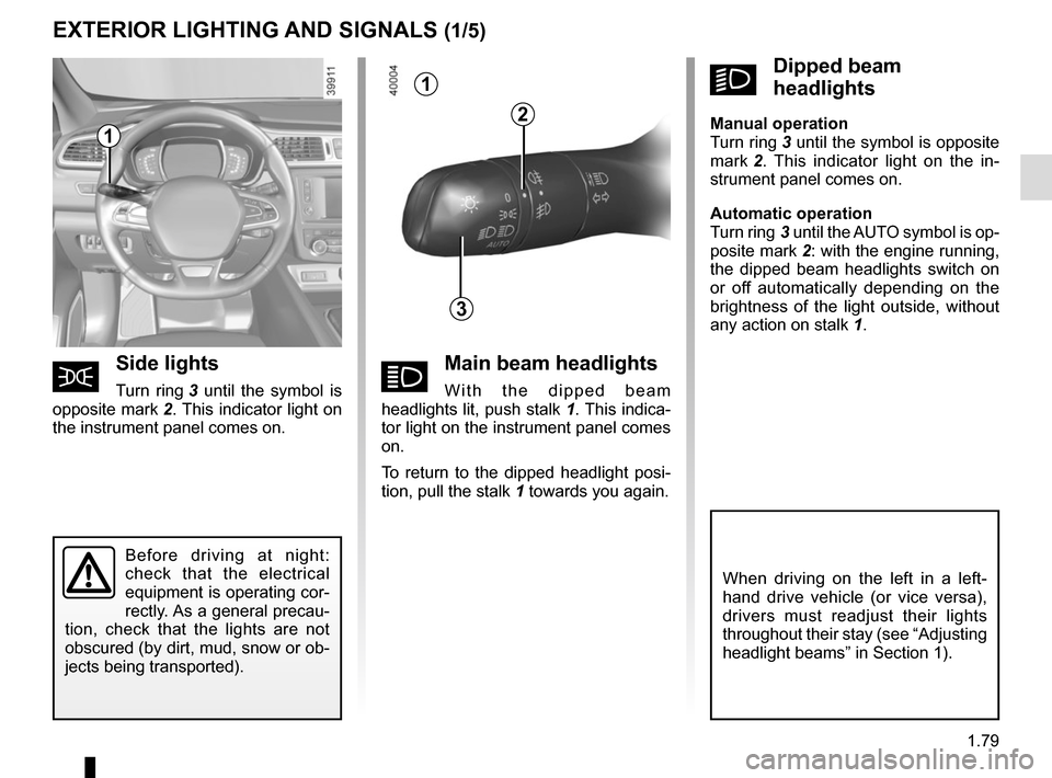 RENAULT KADJAR 2015 1.G Owners Manual 1.79
áMain beam headlights
With the dipped beam 
headlights lit, push stalk  1. This indica-
tor light on the instrument panel comes 
on.
To return to the dipped headlight posi-
tion, pull the stalk 