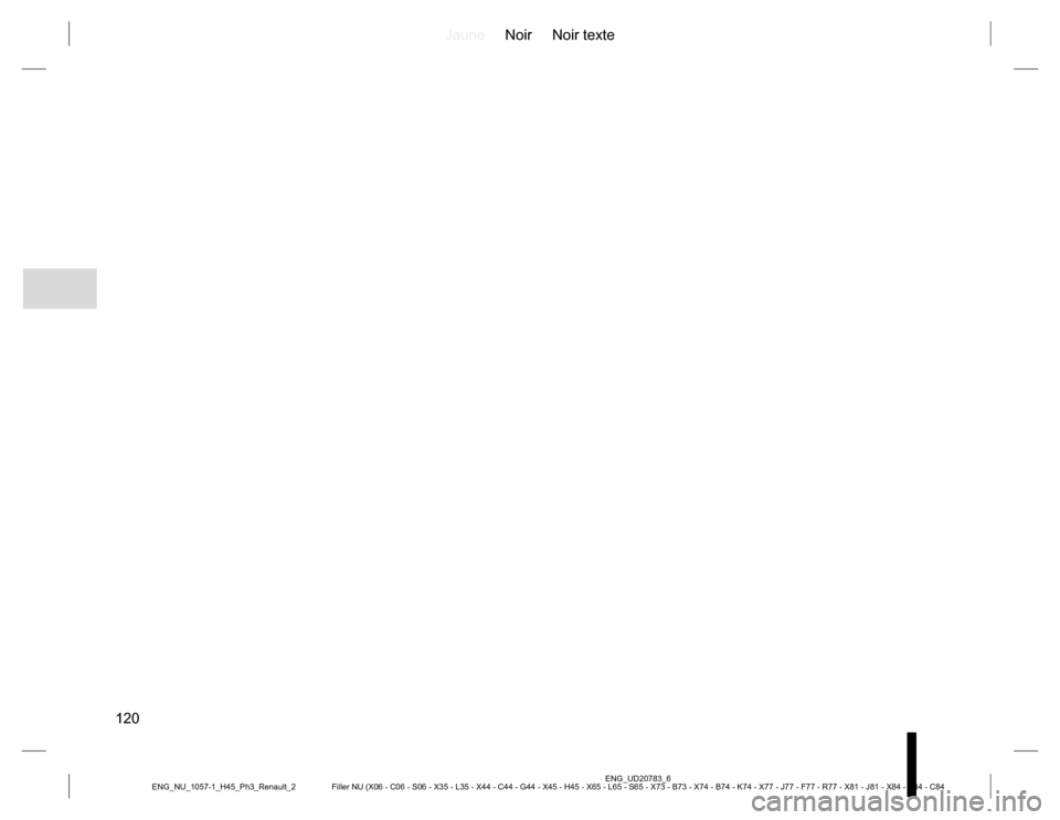 RENAULT KOLEOS 2015 1.G Owners Manual JauneNoir Noir texte
120
ENG_UD20783_6
Filler NU (X06 - C06 - S06 - X35 - L35 - X44 - C44 - G44 - X45 - H45 - X65 - L65 - S65 - X73 - B73 - X74 - B74 - K74 - X77 - J77 - F77 - R77 - X81 - J81 - X84 - 