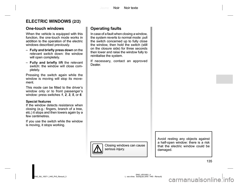 RENAULT KOLEOS 2015 1.G Owners Manual JauneNoir Noir texte
135
ENG_UD31661_4
L  ves-vitres   lectriques (X45 - H45 - Renault) ENG_NU_1057-1_H45_Ph3_Renault_3
ELECTRIC WINDOWS (2/2)
One-touch windows
When the vehicle is equipped with this 