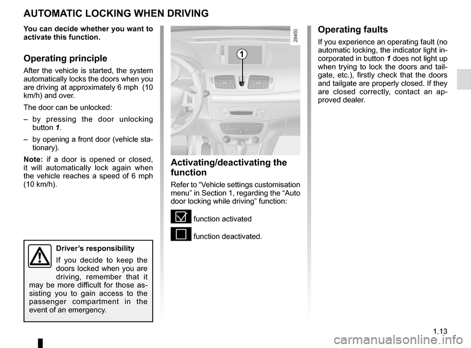 RENAULT MEGANE SPORT TOURER 2015 X95 / 3.G Owners Manual 1.13
Activating/deactivating the 
function
Refer to “Vehicle settings customisation 
menu” in Section 1, regarding the “Auto 
door locking while driving” function:
= function activated
< funct
