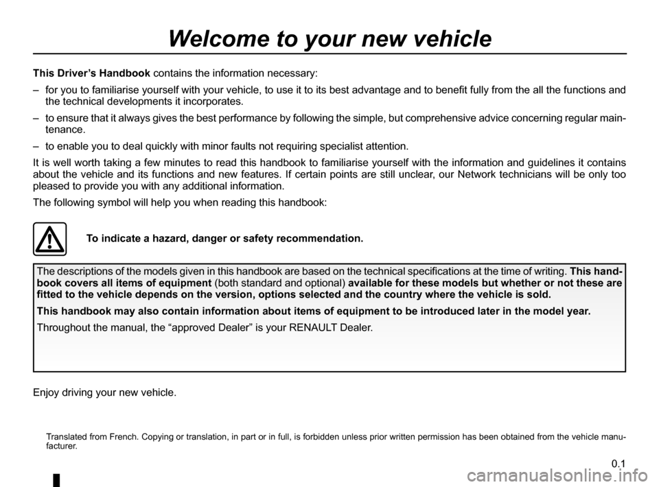 RENAULT MEGANE SPORT TOURER 2015 X95 / 3.G Owners Manual 0.1
Translated from French. Copying or translation, in part or in full, is fo\
rbidden unless prior written permission has been obtained from the vehicle manu-facturer.
This Driver’s Handbook con RENAULT MEGANE SPORT TOURER 2015 X95 / 3.G Owners Manual 0.1
Translated from French. Copying or translation, in part or in full, is fo\
rbidden unless prior written permission has been obtained from the vehicle manu-facturer.
This Driver’s Handbook con