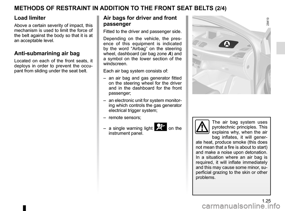RENAULT MEGANE SPORT TOURER 2015 X95 / 3.G Owners Manual 1.25
METHODS OF RESTRAINT IN ADDITION TO THE FRONT SEAT BELTS (2/4)
Load limiter
Above a certain severity of impact, this 
mechanism is used to limit the force of 
the belt against the body so that it