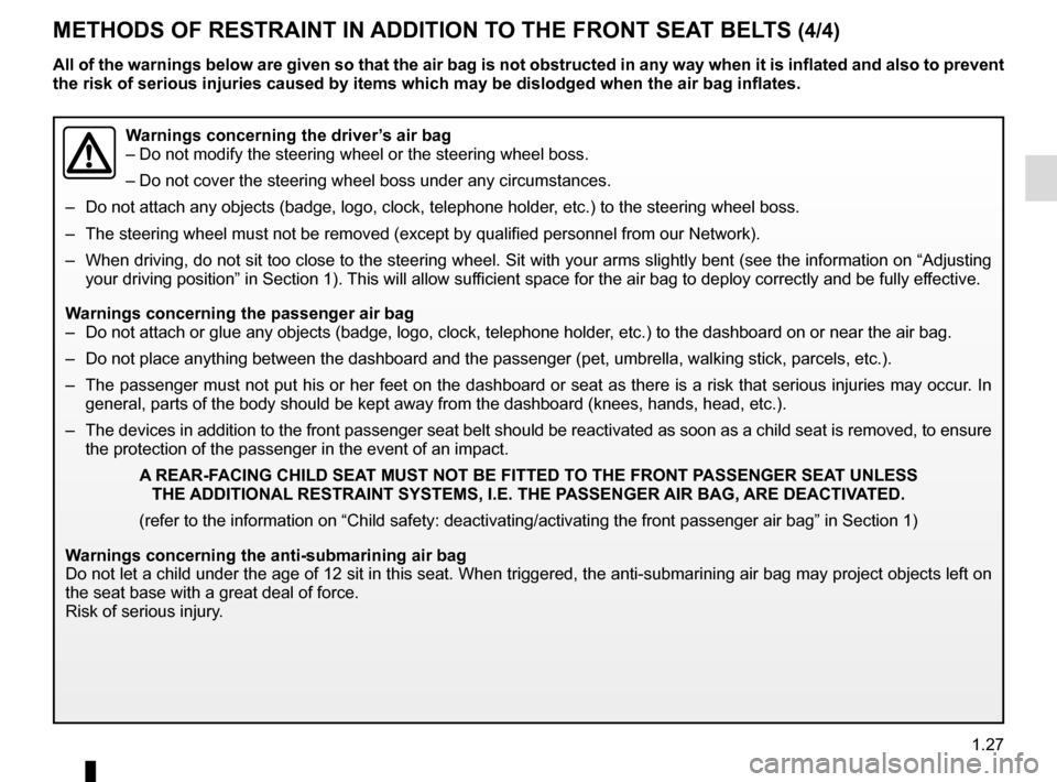 RENAULT MEGANE SPORT TOURER 2015 X95 / 3.G Owners Manual 1.27
METHODS OF RESTRAINT IN ADDITION TO THE FRONT SEAT BELTS (4/4)
Warnings concerning the driver’s air bag
– Do not modify the steering wheel or the steering wheel boss.
– Do not cover the ste