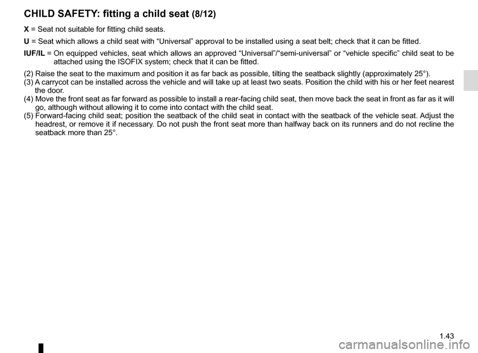 RENAULT MEGANE SPORT TOURER 2015 X95 / 3.G Owners Manual 1.43
X = Seat not suitable for fitting child seats.
U = Seat which allows a child seat with “Universal” approval to be ins\
talled using a seat belt; check that it can be fitted.
IUF/IL = On e RENAULT MEGANE SPORT TOURER 2015 X95 / 3.G Owners Manual 1.43
X = Seat not suitable for fitting child seats.
U = Seat which allows a child seat with “Universal” approval to be ins\
talled using a seat belt; check that it can be fitted.
IUF/IL = On e