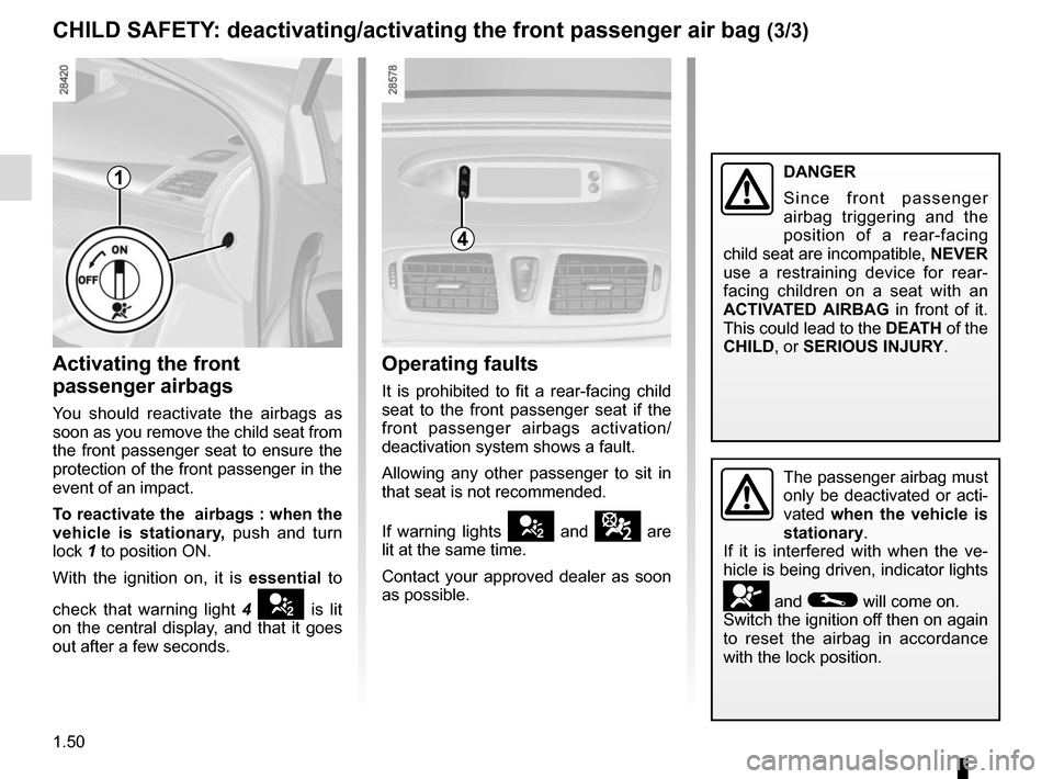 RENAULT MEGANE SPORT TOURER 2015 X95 / 3.G Owners Manual 1.50
CHILD SAFETY: deactivating/activating the front passenger air bag (3/3)
4
Operating faults
It is prohibited to fit a rear-facing child
seat to the front passenger seat if the
front passenger ai RENAULT MEGANE SPORT TOURER 2015 X95 / 3.G Owners Manual 1.50
CHILD SAFETY: deactivating/activating the front passenger air bag (3/3)
4
Operating faults
It is prohibited to fit a rear-facing child
seat to the front passenger seat if the
front passenger ai