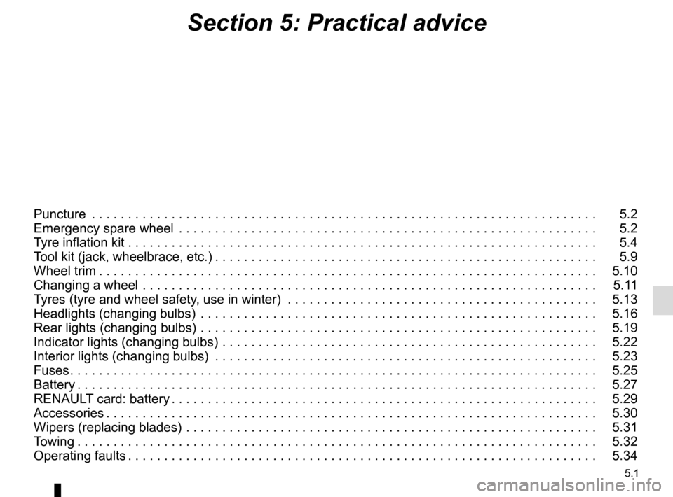 RENAULT SCENIC 2015 J95 / 3.G Owners Manual 5.1
Section 5: Practical advice
Puncture  . . . . . . . . . . . . . . . . . . . . . . . . . . . . . . . . . . . .\
 . . . . . . . . . . . . . . . . . . . . . . . . . . . . . . . . . .   5.2
Emergency 