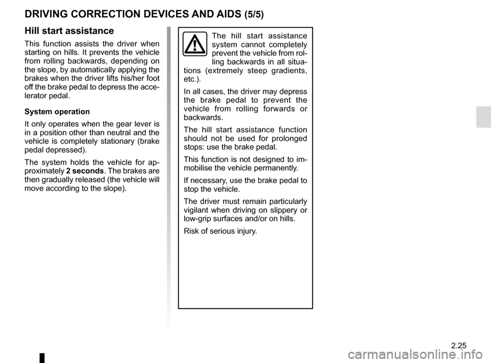 RENAULT TRAFIC 2015 X82 / 3.G Owners Manual 2.25
DRIVING CORRECTION DEVICES AND AIDS (5/5)
Hill start assistance
This function assists the driver when 
starting on hills. It prevents the vehicle 
from rolling backwards, depending on 
the slope,